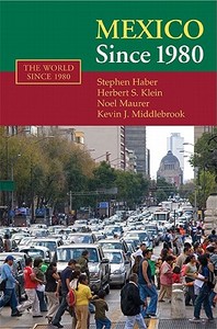 Mexico Since 1980 di Stephen Haber, Herbert S. Klein, Noel Maurer edito da Cambridge University Press