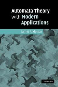 Automata Theory with Modern Applications di James A. Anderson edito da Cambridge University Press