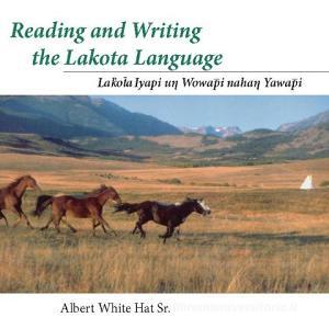 Reading and Writing the Lakota Language: Lakota Iyapi Un Wowapi Nahan Yawapi di Albert White Hat edito da University of Utah Press