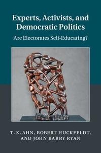Experts, Activists, and Democratic Politics di T. K. Ahn, Robert Huckfeldt, John Barry Ryan edito da Cambridge University Press