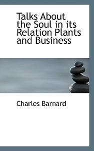 Talks About The Soul In Its Relation Plants And Business di Charles Barnard edito da Bibliolife
