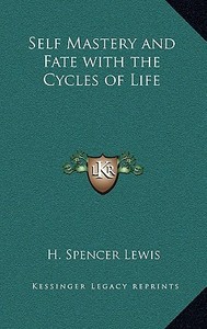 Self Mastery and Fate with the Cycles of Life di H. Spencer Lewis edito da Kessinger Publishing