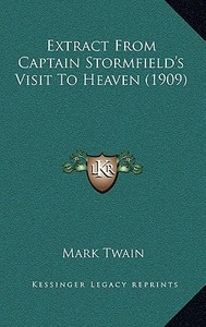Extract from Captain Stormfield's Visit to Heaven (1909) di Mark Twain edito da Kessinger Publishing