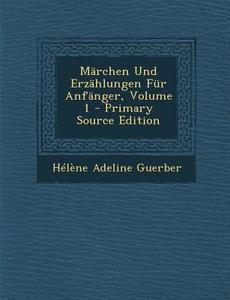Marchen Und Erzahlungen Fur Anfanger, Volume 1 di Helene Adeline Guerber edito da Nabu Press