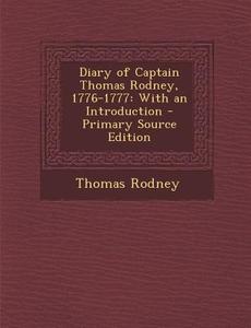 Diary of Captain Thomas Rodney, 1776-1777: With an Introduction - Primary Source Edition di Thomas Rodney edito da Nabu Press