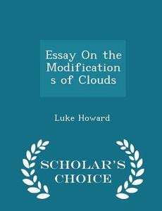Essay On The Modifications Of Clouds - Scholar's Choice Edition di Luke Howard edito da Scholar's Choice
