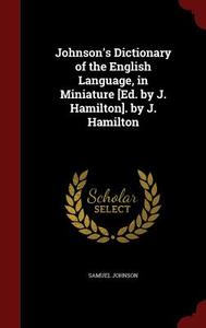 Johnson's Dictionary Of The English Language, In Miniature [ed. By J. Hamilton]. By J. Hamilton di Samuel Johnson edito da Andesite Press