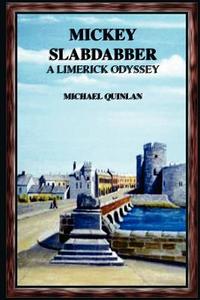 Mickey Slabdabber, a Limerick Odyssey di Michael Quinlan edito da Lulu.com