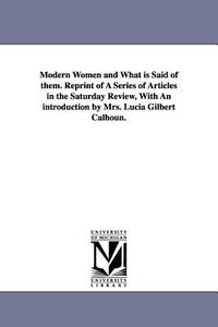 Modern Women and What Is Said of Them. Reprint of a Series of Articles in the Saturday Review, with an Introduction by M di Elizabeth Lynn Linton, E. Lynn (Elizabeth Lynn) Linton edito da UNIV OF MICHIGAN PR