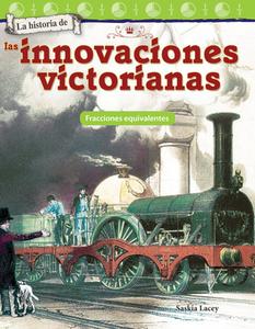 La Historia de Las Innovaciones Victorianas: Fracciones Equivalentes (the History of Victorian Innovations: Equivalent F di Saskia Lacey edito da TEACHER CREATED MATERIALS