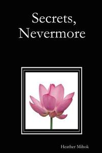 Secrets, Nevermore di Heather Mihok edito da Lulu.com