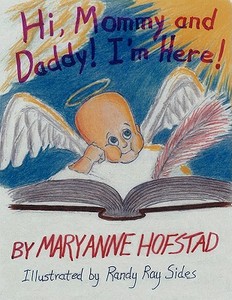 Hi, Mommy and Daddy! I'm Here! di Maryanne Hofstad edito da AUTHORHOUSE
