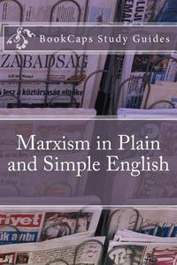 Marxism in Plain and Simple English: The Theory of Marxism in a Way Anyone Can Understand di Bookcaps edito da Createspace