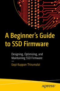 A Beginner's Guide to Ssd Firmware: Designing, Optimizing, and Maintaining Ssd Firmware di Gopi Kuppan Thirumalai edito da APRESS