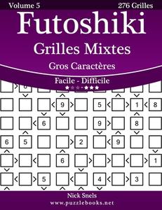 Futoshiki Grilles Mixtes Gros Caracteres - Facile a Difficile - Volume 5 - 276 Grilles di Nick Snels edito da Createspace