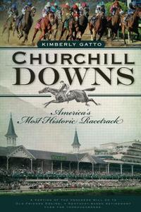Churchill Downs: America's Most Historic Racetrack di Kimberly Gatto edito da HISTORY PR