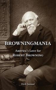 Browningmania, America's Love for Robert Browning di Hedi Jaouad, Haedi Abdel-Jaouad edito da CAMBRIA PR