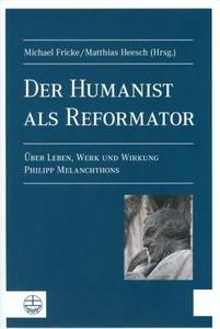 Der Humanist ALS Reformator[the Humanist as Reformer]: Uber Leben, Werk Und Wirkung Philipp Melanchthons[about the Life, Oeuvre and Effect of Philipp edito da Evangelische Verlagsanstalt