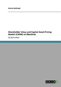 Shareholder Value und Capital Asset Pricing Modell (CAPM) im Überblick di Patrick Hofstadt edito da GRIN Publishing