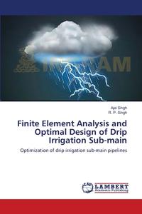 Finite Element Analysis and Optimal Design of Drip Irrigation Sub-main di Ajai Singh, R. P. Singh edito da LAP Lambert Academic Publishing