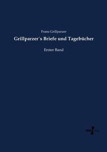 Grillparzer´s Briefe und Tagebücher di Franz Grillparzer edito da Vero Verlag
