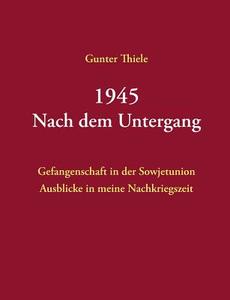1945 - Nach dem Untergang di Gunter Thiele edito da Books on Demand