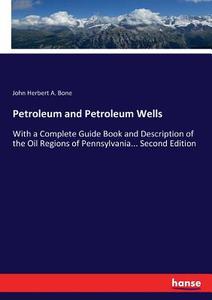 Petroleum and Petroleum Wells di John Herbert A. Bone edito da hansebooks