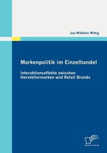 Markenpolitik im Einzelhandel: Interaktionseffekte zwischen Herstellermarken und Retail Brands di Jan Wilhelm Wittig edito da Diplomica Verlag