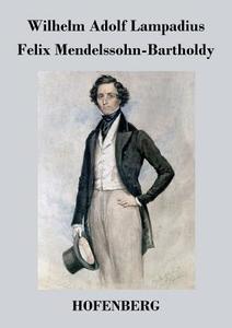 Felix Mendelssohn-Bartholdy di Wilhelm Adolf Lampadius edito da Hofenberg