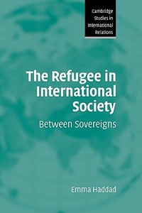 The Refugee in International Society di Emma Haddad edito da Cambridge University Press