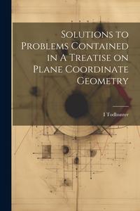 Solutions to Problems Contained in A Treatise on Plane Coordinate Geometry di I. Todhunter edito da LEGARE STREET PR