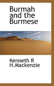 Burmah And The Burmese di Kenneth R H MacKenzie edito da Bibliolife