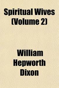 Spiritual Wives Volume 2 di William Hepworth Dixon edito da General Books