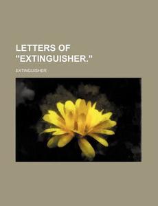 Letters Of "extinguisher." di Extinguisher edito da General Books Llc