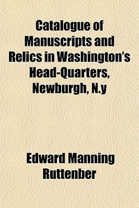 Catalogue Of Manuscripts And Relics In W di Edward Manning Ruttenber edito da General Books