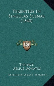 Terentius in Singulas Scenas (1540) di Terence, Aelius Donatus, Desiderius Erasmus edito da Kessinger Publishing