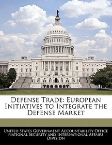 Defense Trade: European Initiatives To Integrate The Defense Market edito da Bibliogov