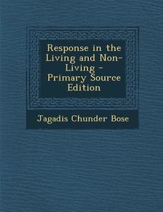 Response in the Living and Non-Living di Jagadis Chunder Bose edito da Nabu Press