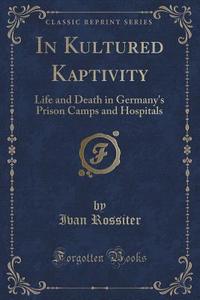 In Kultured Kaptivity di Ivan Rossiter edito da Forgotten Books