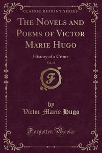 The Novels And Poems Of Victor Marie Hugo, Vol. 13 di Victor Marie Hugo edito da Forgotten Books