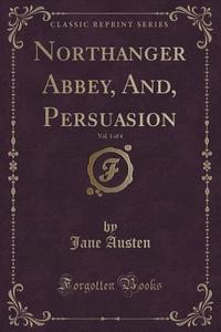 Northanger Abbey, And, Persuasion, Vol. 1 Of 4 (classic Reprint) di Jane Austen edito da Forgotten Books
