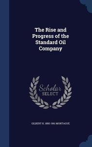 The Rise And Progress Of The Standard Oil Company di Gilbert H 1880-1961 Montague edito da Sagwan Press