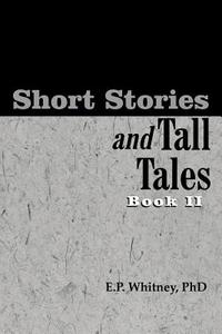 Short Stories and Tall Tales di E. P. Whitney edito da AuthorHouse