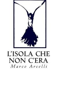 L'Isola Che Non C'Era di Marco Arcelli edito da Booksurge Publishing
