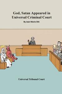 God, Satan Appeared in Universal Criminal Court: Universal Tribunal Court di Jean Marie Dia edito da Createspace