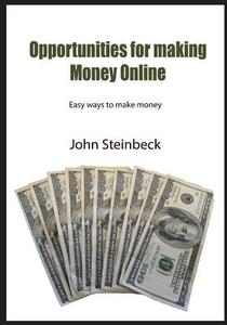 Opportunities for Making Money Online: Easy Ways to Make Money di John Steinbeck edito da Createspace