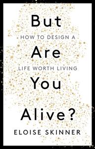 But Are You Alive?: How to Design a Life Worth Living di Eloise Skinner edito da TEACH YOURSELF