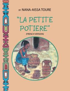 " La Petite Potiere" by Nana-Aissa Toure (French Version)                    "The Little Potter" by Dr. Ladji Sacko (English Version) di Nana-Aissa Toure edito da iUniverse