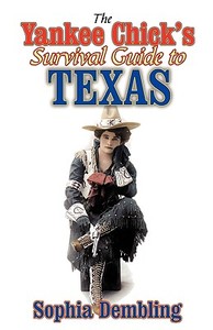 The Yankee Chick's Survival Guide to Texas di Sophia Dembling edito da Republic of Texas Press