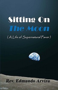 Sitting On The Moon di Rev Edmundo Arvizu edito da America Star Books